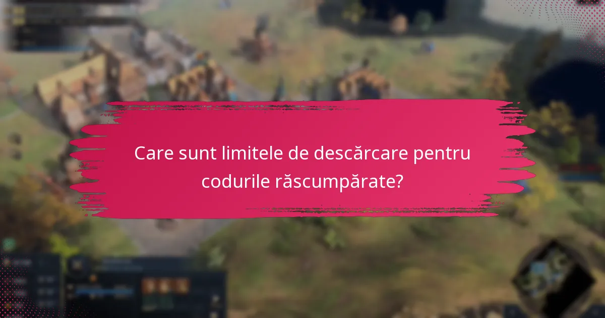 Care sunt limitele de descărcare pentru codurile răscumpărate?