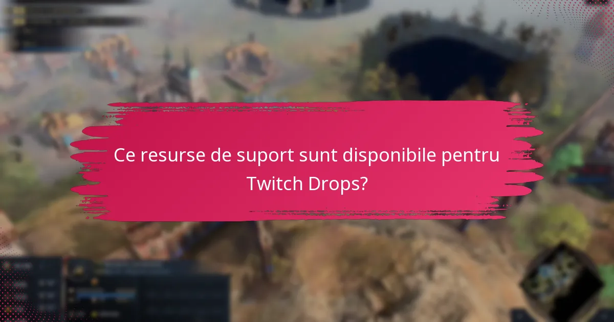 Ce resurse de suport sunt disponibile pentru Twitch Drops?