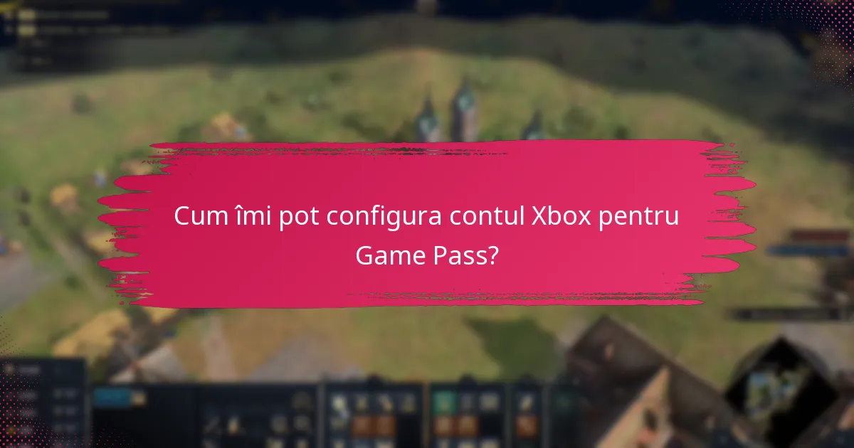 Cum îmi pot configura contul Xbox pentru Game Pass?