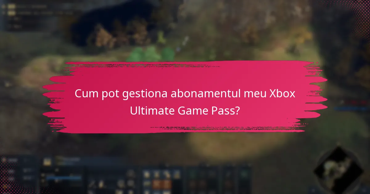 Cum pot gestiona abonamentul meu Xbox Ultimate Game Pass?