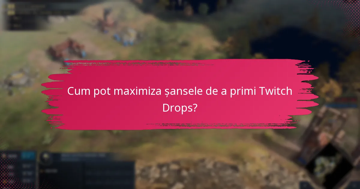 Cum pot maximiza șansele de a primi Twitch Drops?