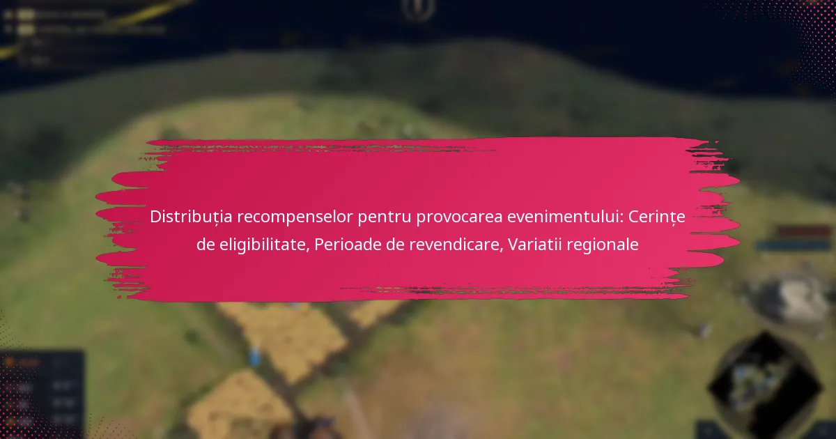 Distribuția recompenselor pentru provocarea evenimentului: Cerințe de eligibilitate, Perioade de revendicare, Variatii regionale